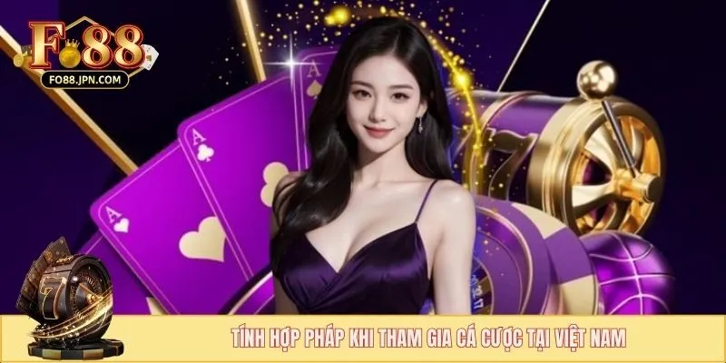 Cược Hợp Pháp FO88 - Đánh Giá Chi Tiết Từ Các Chuyên Gia 1 Tính hợp pháp khi tham gia cá cược tại Việt Nam
